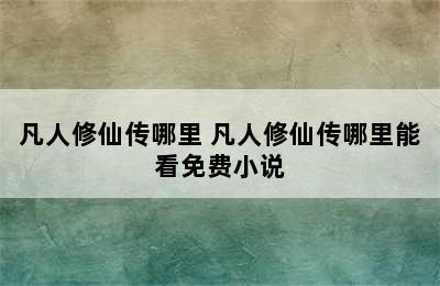 凡人修仙传哪里 凡人修仙传哪里能看免费小说